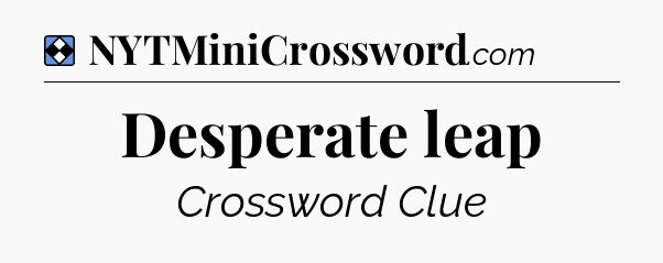 Solution: Desperate leap - NYT Mini Crossword