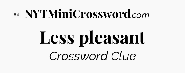 Less pleasant - WSJ Crossword