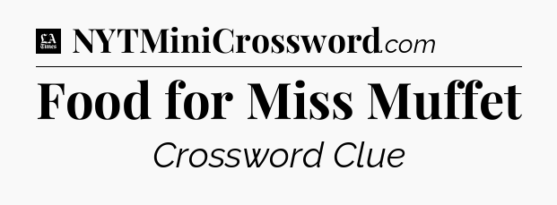 Food for Miss Muffet - LA Times Crossword