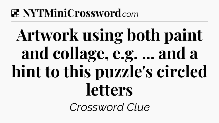 Solution: Artwork using both paint and collage, e.g. ... and a hint to this puzzle's circled letters - NYT Crossword