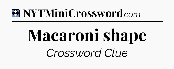 Solution: Macaroni shape - NYT Mini Crossword