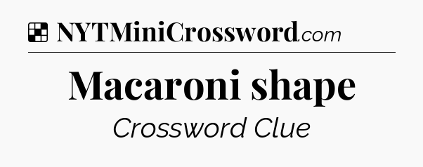 Solution: Macaroni shape - NYT Crossword