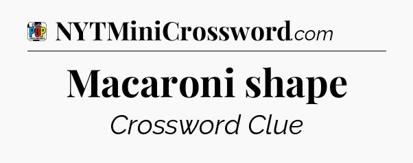 Macaroni shape Crossword Clue