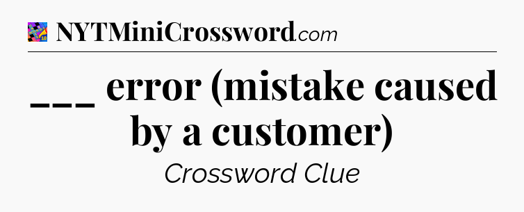 ___ error (mistake caused by a customer) Crossword Clue