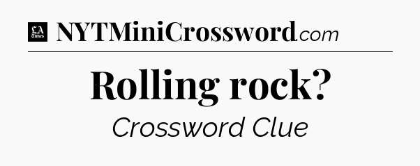 Rolling rock - LA Times Crossword