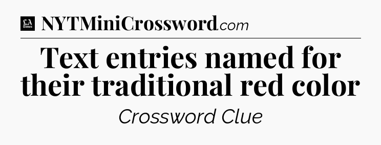 Text entries named for their traditional red color - LA Times Crossword