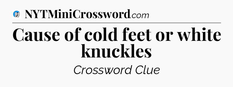 Cause of cold feet or white knuckles Crossword Clue