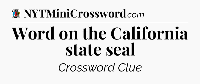 Word on the California state seal Crossword Clue