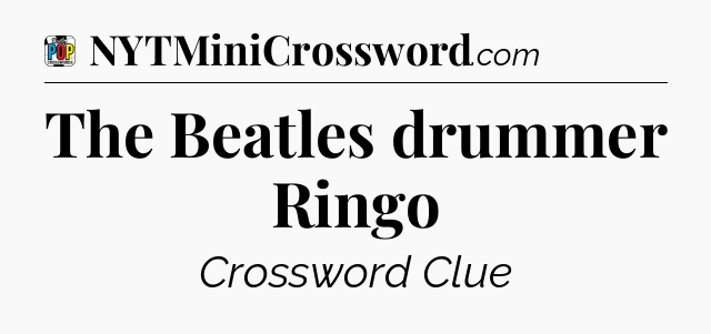 The Beatles drummer Ringo Crossword Clue