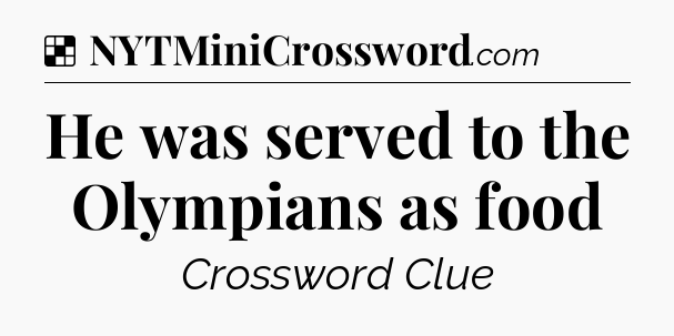 Solution: He was served to the Olympians as food - NYT Crossword