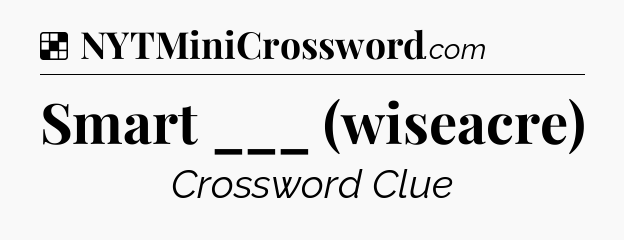 Solution: Smart ___ (wiseacre) - NYT Crossword