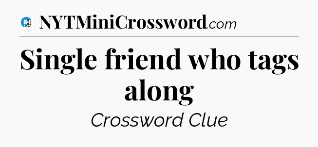 Single friend who tags along Crossword Clue