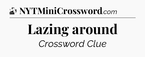 Lazing around - Daily Themed Classic Crossword
