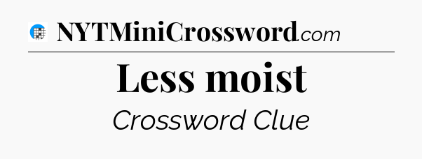 Less moist Crossword Clue