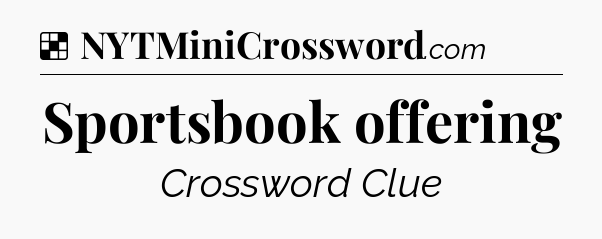 Solution: Sportsbook offering - NYT Crossword