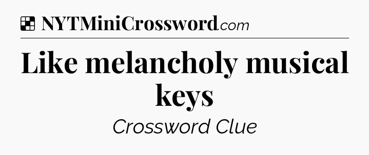 Solution: Like melancholy musical keys - NYT Crossword