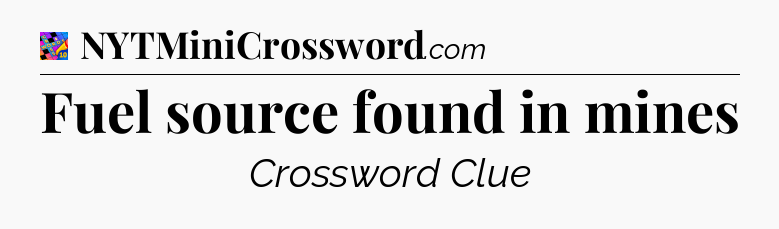 Fuel source found in mines Crossword Clue