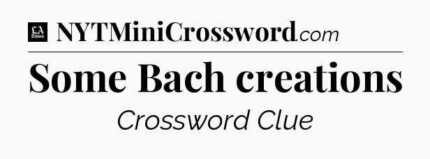 Some Bach creations - LA Times Crossword