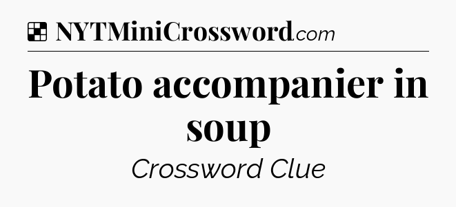 Solution: Potato accompanier in soup - NYT Crossword