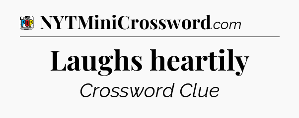 Laughs heartily Crossword Clue