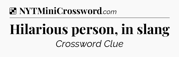 Solution: Hilarious person, in slang - NYT Crossword