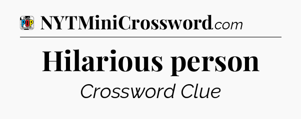 Hilarious person Crossword Clue