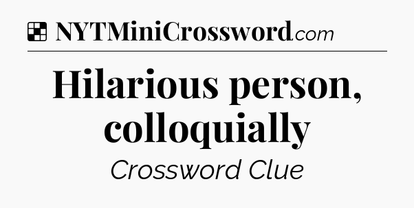 Solution: Hilarious person, colloquially - NYT Crossword