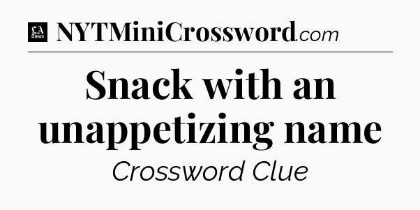 Snack with an unappetizing name - LA Times Crossword