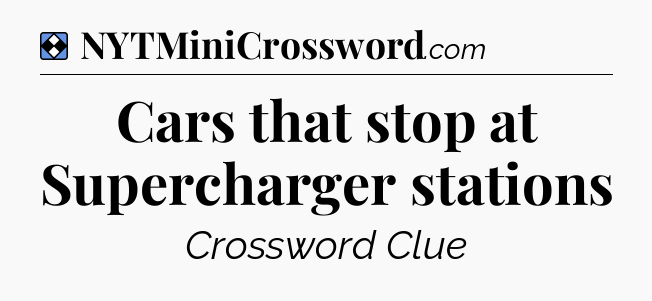 Solution: Cars that stop at Supercharger stations - NYT Mini Crossword