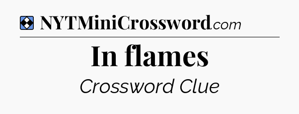 Solution: In flames - NYT Mini Crossword