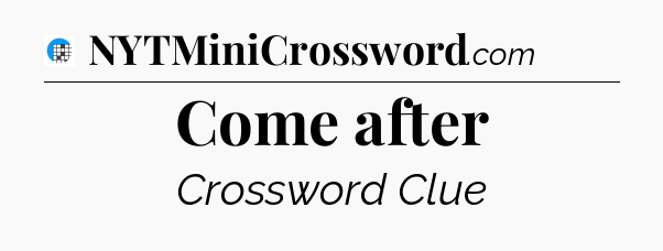 Come after Crossword Clue