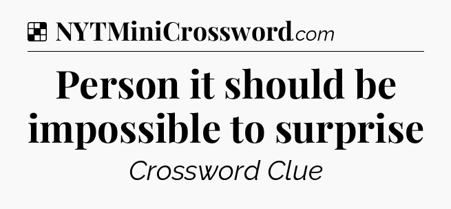 Solution: Person it should be impossible to surprise - NYT Crossword