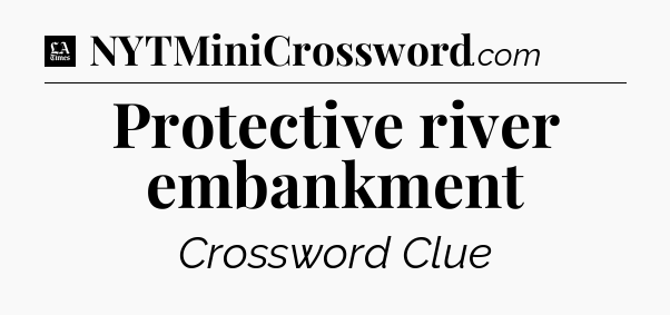 Protective river embankment - LA Times Crossword