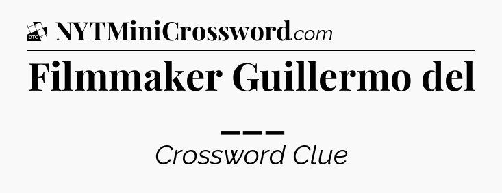 Filmmaker Guillermo del ___ - Daily Themed Classic Crossword