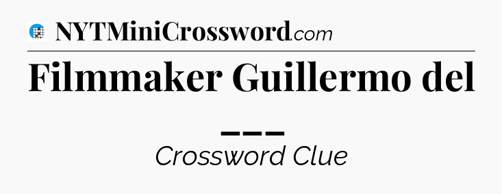 Filmmaker Guillermo del ___ Crossword Clue