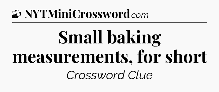 Small baking measurements, for short - Daily Themed Classic Crossword
