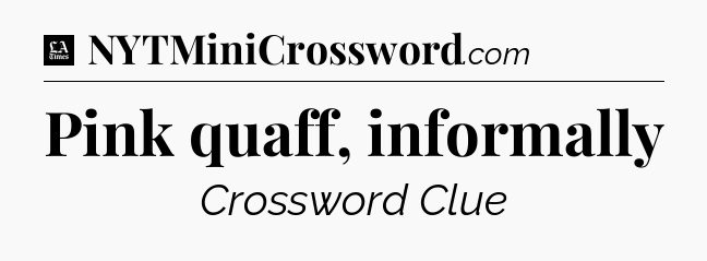 Pink quaff, informally - LA Times Crossword