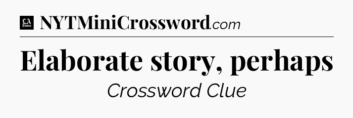 Elaborate story, perhaps - LA Times Crossword