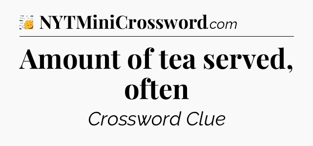 Amount of tea served, often - 7 Little Words