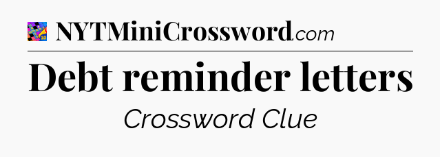 Debt reminder letters Crossword Clue