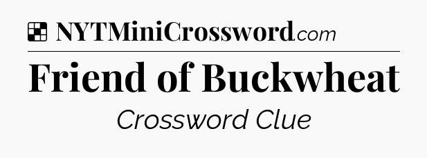 Solution: Friend of Buckwheat - NYT Crossword