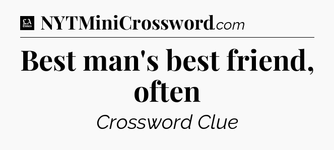 Best man's best friend, often - LA Times Crossword