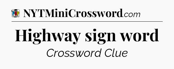 Highway sign word Crossword Clue
