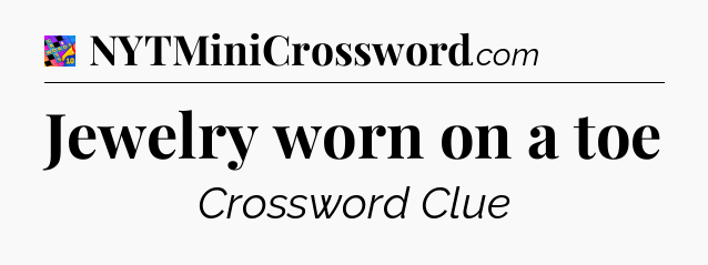 Jewelry worn on a toe Crossword Clue