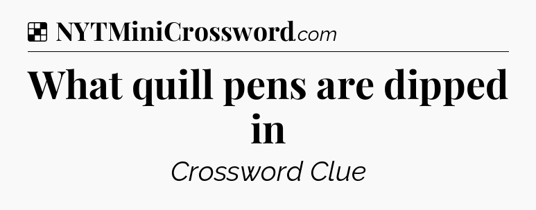 Solution: What quill pens are dipped in - NYT Crossword