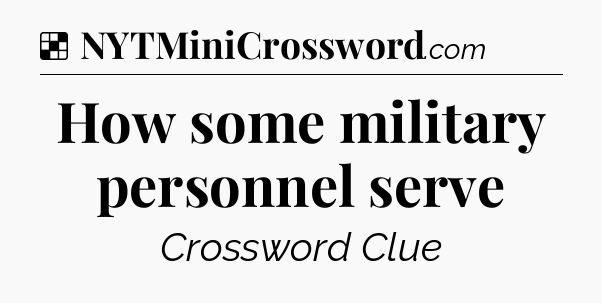 Solution: How some military personnel serve - NYT Crossword