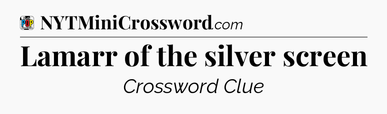Lamarr of the silver screen Crossword Clue