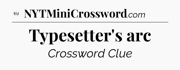 Typesetter's arc - WSJ Crossword