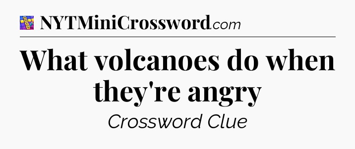 What volcanoes do when they're angry Codycross
