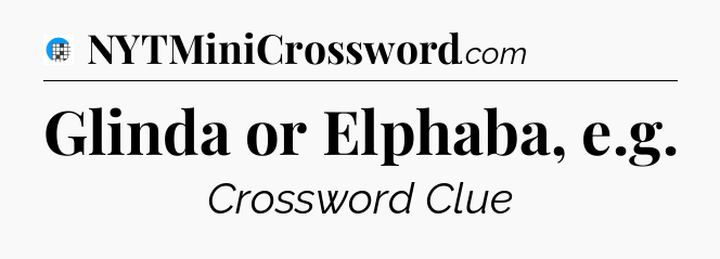 Glinda or Elphaba, e.g Crossword Clue